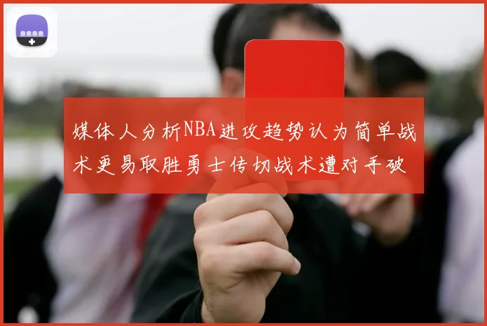 媒体人分析NBA进攻趋势认为简单战术更易取胜勇士传切战术遭对手破解