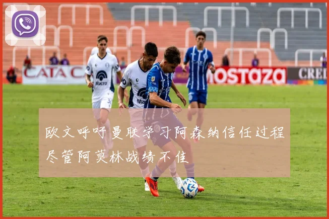 欧文呼吁曼联学习阿森纳信任过程尽管阿莫林战绩不佳