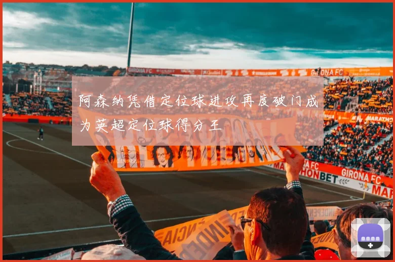 阿森纳凭借定位球进攻再度破门成为英超定位球得分王