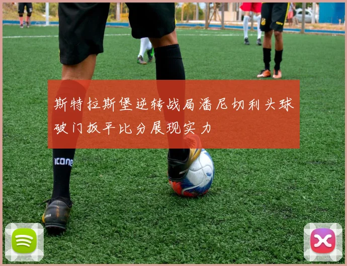 斯特拉斯堡逆转战局潘尼切利头球破门扳平比分展现实力