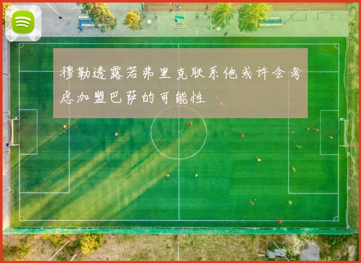 穆勒透露若弗里克联系他或许会考虑加盟巴萨的可能性