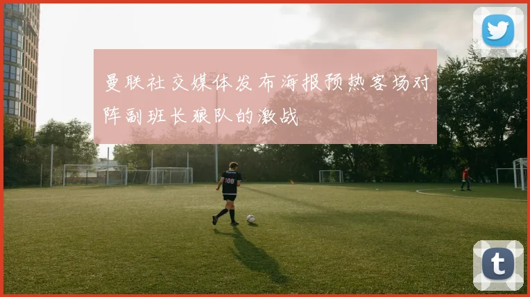 曼联社交媒体发布海报预热客场对阵副班长狼队的激战
