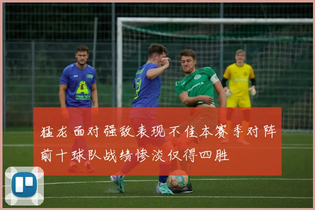 猛龙面对强敌表现不佳本赛季对阵前十球队战绩惨淡仅得四胜